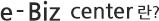e-Biz center란?